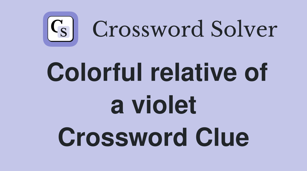 Colorful relative of a violet Crossword Clue Answers Crossword Solver